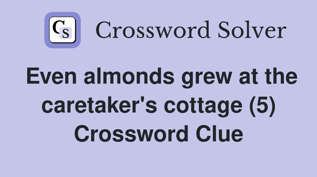 Even almonds grew at the caretaker's cottage (5) Crossword Clue